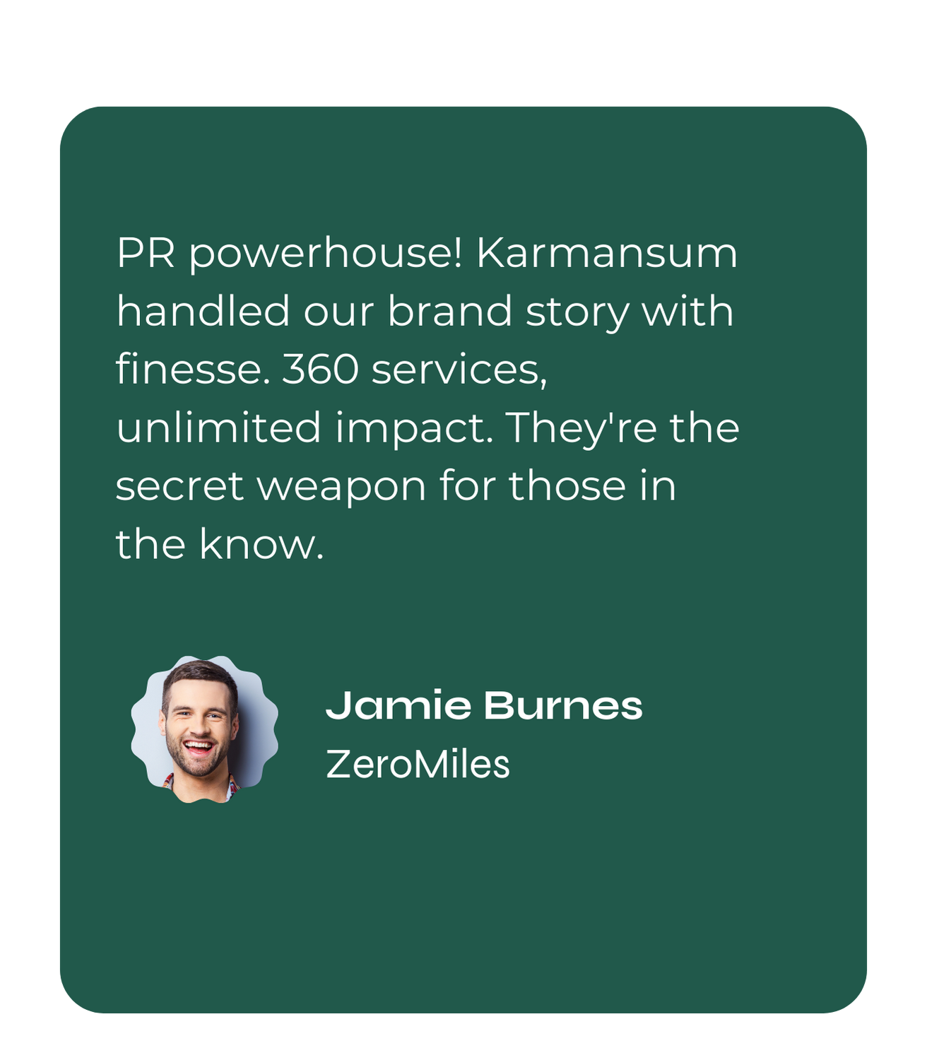 PR powerhouse! Karmansum handled our brand story with finesse. 360 services, unlimited impact. They're the secret weapon for those in the know. — Jamie Burnes, ZeroMiles